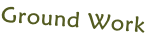 Ground Work